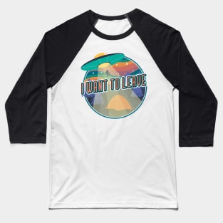 I Want To Leave Funny Alien Retro UFO Gift Sasquatch Flying Extraterrestrial Gifts Baseball T-Shirt